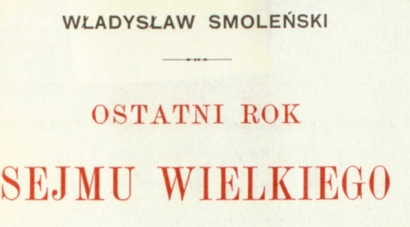  "Ostatni rok Sejmu Wielkiego" Władysława Smoleńskiego.  