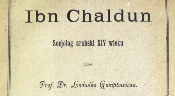  "Ibn Chaldun, socjolog arabski XVI wieku" Ludwika Gumplowicza.  