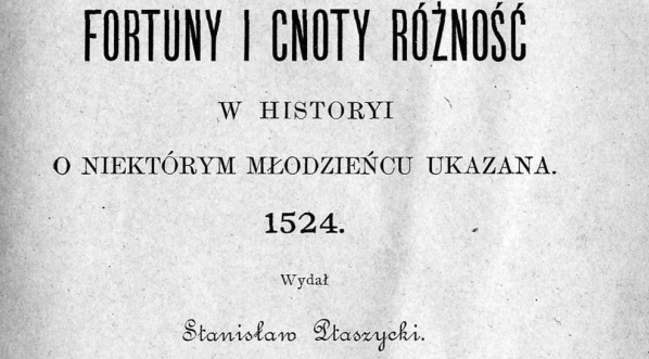 "Fortuny i cnoty różność w Historyi o niektórym młodzieńcu ukazana" (wyd. Stanisław Ptaszycki)  