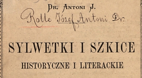  "Sylwetki i szkice historyczne i literackie. Ser. 9" Józefa Antoniego Rolle.  
