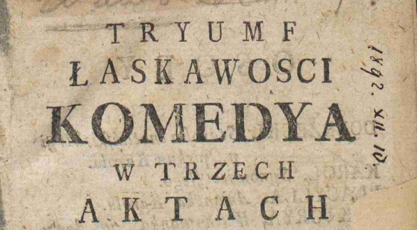  Antoni Tadeusz Michniewski "Tryumf łaskawosci komedya w trzech aktach dla Teatru Warszawskiego napisana." (strona tytułowa)  