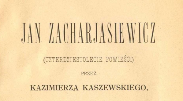  Kazimierz Kaszewski, "Jan Zacharjasiewicz : (czterdziestolecie powieści)." (strona tytułowa)  