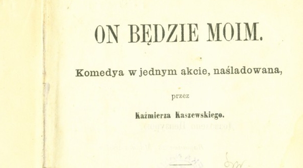  Kazimierz Kaszewski, "On będzie moim : komedya w 1 akcie" (strona tytułowa)  