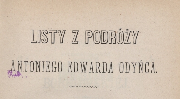  "Listy z podróży Antoniego Edwarda Odyńca. T. 1, (Z Warszawy do Rzymu)."  