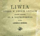 "Liwia : opera w 2 aktach : według dramatu St. M. Rzętkowskiego".