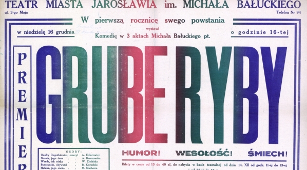  Teatr Miasta Jarosławia im. M. Bałuckiego w niedzielę 16 grudnia w pierwszą rocznicę swego powstania wystawi komedię w 3 aktach Michała Bałuckiego pt. "Grube ryby" [...].  