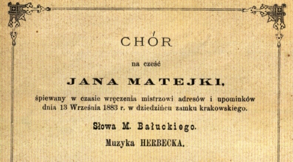  "Chór na cześć Jana Matejki, śpiewany w czasie wręczenia mistrzowi adresów i upominków 13 września 1883 r. w dziedzińcu zamku krakowskiego" Michała Bałuckiego.  