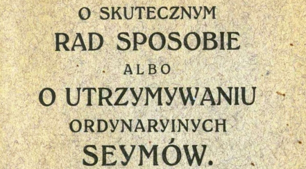  "O skutecznym rad sposobie albo O utrzymywaniu ordynaryinych seymów. 1" Stanisława Konarskiego.  