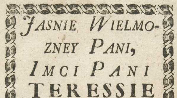  Benedykt Roszkowski "Jasnie wielmozney pani [...] Teressie, hrabinie z domu Potockich Opalenski, woiewodzinie sieradzkiey,staroscinie bolesławskiey [...]." (strona tytułowa)  