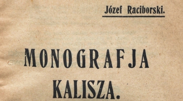  "Monografja Kalisza. Część  I." Józefa Raciborskiego.  