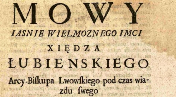  "Mowy Iasnie Wielmoznego Imci xiędza Łubienskiego, arcy-biskupa lwowskiego pod czas wjazdu swego miane".  