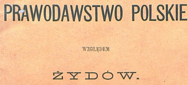  "Prawodawstwo polskie względem Żydów" Ludwika Gumplowicza.  