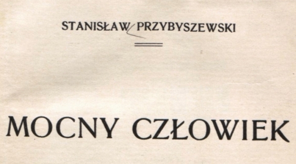  "Mocny człowiek" Stanisława Przybyszewskiego.  