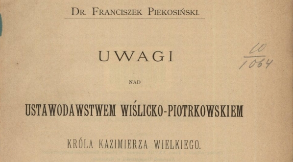  Franciszek Piekosiński "Uwagi nad ustawodawstwem wiślicko-piotrkowskiem króla Kazimierza Wielkiego" (strona tytułowa)  