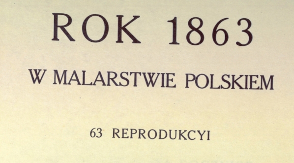  "Rok 1863 w malarstwie polskiem : 68 reprodukcyi" Tadeusza Rutowskiego.  