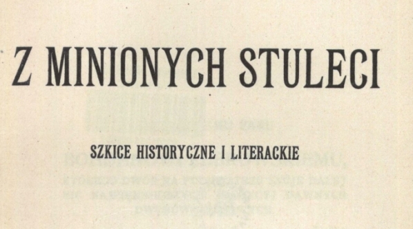  "Z minionych stuleci : szkice historyczne i literackie" Michała Rolle.  