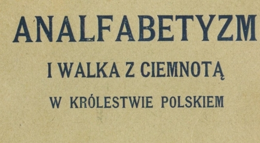  "Analfabetyzm i walka z ciemnotą w Królestwie Polskiem" Antoniego Langego.  