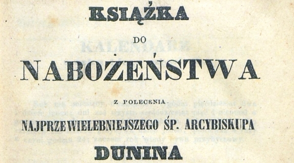  "Książka do nabożeństwa z polecenia najprzewielebniejszego śp. arcybiskupa Dunina dla wszystkich katolików szczególniej zaś dla wygody katolików Archidyecezyi Poznańskiej i gnieznieńskiej". (2)  