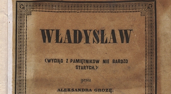  "Władysław : (wyciąg z pamiętników nie bardzo starych)." Aleksandra Grozy.  