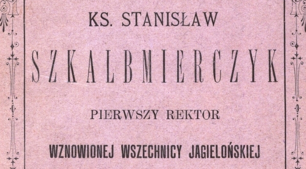  "Ks. Stanisław Szkalbmierczyk : pierwszy rektor wznowionej Wszechnicy Jagiellońskiej (1400 - 1900)" Teodora Czerwińskiego.  