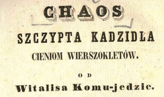  "Chaos : szczypta kadzidła cieniom wierszokletów od Witalisa Komu-jedzie / znacznie odmienił, powiększył i powtórnie wydał John of Dycalp".  