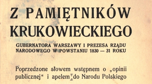  "Z pamiętników [..] gubernatora Warszawy i prezesa Rządu Narodowego w powstaniu 1830-31 roku poprzedzone słowem wstepnem o "opinii publicznej" i apelem do Narodu Polskiego" Jana Stefana Krukowieckiego..  