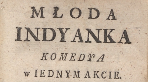 Sebastien-Roch-Nicolas Chamfort "Młoda Indyanka: komedya w iednym akcie." (tłum. Leon Pierożyński)  