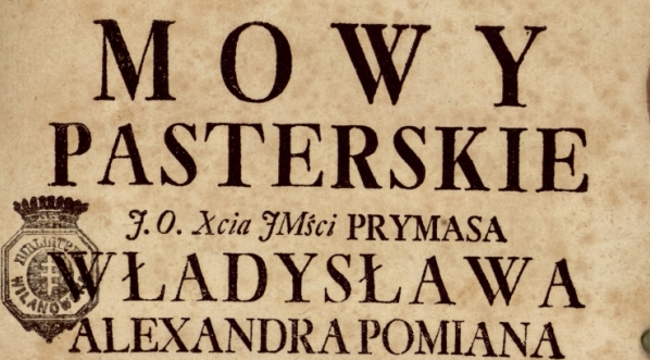  "Mowy pasterskie j.o. ... prymasa Władysława Alexandra Pomiana z Łubny Łubienskiego ... sczegulnie [!] dla powszechnego duchownych y swieckich owieczek pożytku do druku podane roku 1761 dnia 25 listopada".  
