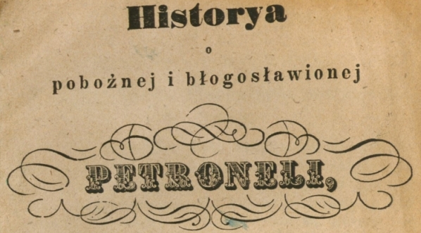  "Historya o pobożnej i błogosławionej Petroneli polskiéj pustelnicy na górze Chełm u S. Anny w górnym Szląsku" Józefa Lompy.  