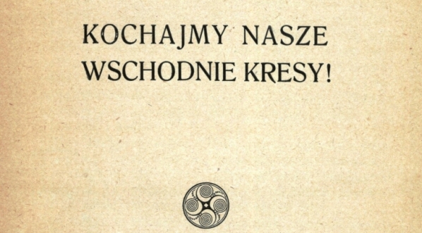  "Kochajmy nasze wschodnie kresy!" Michała Rolle.  