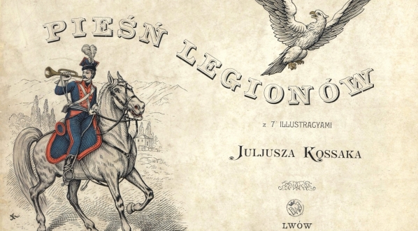  "Pieśń Legionów (Jeszcze Polska nie zginęła) z ilustracjami Juliusza Kossaka i wstępnem słowem Stanisława Schnür-Pepłowskiego."  